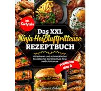 Das XXL Ninja Heißluftfritteuse Rezeptbuch| Mit leckeren und schmackhaften Rezepten für die Ninja Dual Zone Heißluftfritteuse| Frittieren ohne Öl| Inkl. Farbfotos