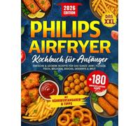 Das XXL Philips Airfryer Kochbuch für Anfänger: +180 Einfache & Leckere Rezepte für das Ganze Jahr | Fleisch, Fisch, Beilagen, Snacks, Desserts & Brot ... Tipps (Philips Heißluftfritteuse Rezeptbuch)