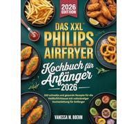 Das XXL Philips Airfryer Kochbuch Für Anfänger 2026: 160 schnelle und gesunde Rezepte für die Heißluftfritteuse mit vollständiger Kochanleitung für Anfänger