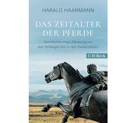 Das Zeitalter der Pferde: Geschichte einer Zähmung von den Anfängen bis zu den Reitervölkern