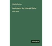 Das Zeitalter des Kaisers Wilhelm: Erster Band