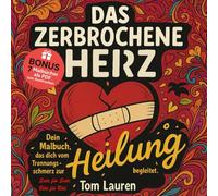 Das zerbrochene Herz - Dein Malbuch, das dich vom Trennungsschmerz zur Heilung begleitet. Seite für Seite, Bild für Bild.: Ein Geschenkbuch für gebrochene Herzen und stille Heilung.