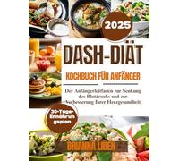 Dash-Diät-Kochbuch für Anfänger: Der Anfängerleitfaden zur Senkung des Blutdrucks und zur Verbesserung Ihrer Herzgesundheit