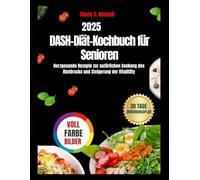 DASH-Diät-Kochbuch für Senioren: Herzgesunde Rezepte zur natürlichen Senkung des Blutdrucks und Steigerung der Vitalität