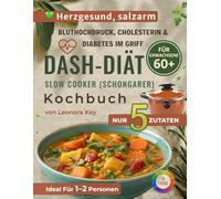 DASH-Diät Slow Cooker/Schongarer Kochbuch für Senioren ab 60: 5-Zutaten-Rezepte bei Bluthochdruck, Cholesterin und Diabetes - salzarm, herzgesund und ideal für eine oder zwei Personen