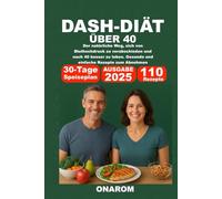 DASH-DIÄT ÜBER 40: Der natürliche Weg, sich von Bluthochdruck zu verabschieden und nach 40 besser zu leben. Gesunde und einfache Rezepte zum Abnehmen