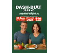 DASH-DIÄT ÜBER 40: Der natürliche Weg, sich von Bluthochdruck zu verabschieden und nach 40 besser zu leben. Gesunde und einfache Rezepte zum Abnehmen