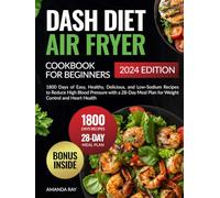 Dash Diet Air Fryer Cookbook for Beginners: 1800 Days of Easy, Healthy, Delicious, and Low-Sodium Recipes to Reduce High Blood Pressure with a 28-Day Meal Plan for Weight Control and Heart Health