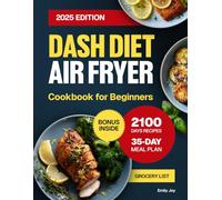 Dash Diet Air Fryer Cookbook for Beginners: 2100 Days of Delicious, Easy-to-Cook and Low Sodium Recipes for Healthy Lifestyle. Includes a 35-Day Meal Plan to Support Blood Pressure and Heart Wellness