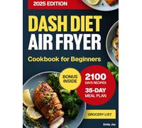 Dash Diet Air Fryer Cookbook for Beginners: 2100 Days of Delicious, Easy-to-Cook and Low Sodium Recipes for Healthy Lifestyle. Includes a 35-Day Meal Plan to Support Blood Pressure and Heart Wellness