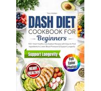 DASH Diet Cookbook for Beginners: 100+ Heart Healthy Low Sodium Recipes with Easy-to-Find Ingredients to Support Blood Pressure Management & Longevity