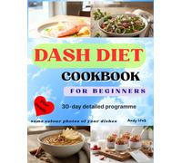 Dash Diet Cookbook For Beginners: 100 Simple and Easy Low-Sodium Recipes and a 30-Day Step-by-Step Guide to Lower Blood Pressure, Heart Health