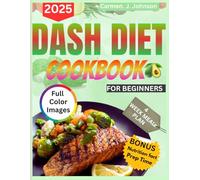Dash Diet Cookbook For Beginners 2025: Simple delicious low-sodium recipes to lower blood pressure. Includes Full-Color photos and Meal plan.