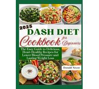 DASH Diet Cookbook for Beginners 2025: The Easy Guide to Delicious, Heart-Healthy Recipes for Lower Blood Pressure and Lasting Weight Loss