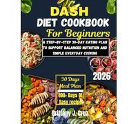 DASH Diet Cookbook for Beginners 2026: A Step-by-Step 30-Day Eating Plan to Support Balanced Nutrition and Simple Everyday Cooking