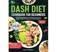 DASH Diet Cookbook For Beginners: Heart-Healthy Recipes to Lower Blood Pressure, Lose Weight, and Boost Wellness with a 30-Day DASH Diet Plan
