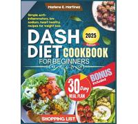 Dash Diet Cookbook for Beginners: Simple Anti-Inflammatory, Low Sodium, Heart Healthy Recipes for Weight Loss.