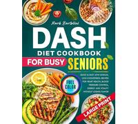 DASH Diet Cookbook for Busy Seniors: Quick & Easy Low-Sodium, Low-Cholesterol Recipes for Heart Health, Blood Pressure Control, Energy and Vitality Without Losing Flavor