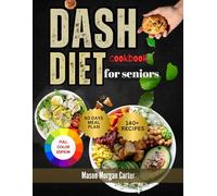 DASH DIET COOKBOOK FOR SENIORS: A Complete DASH Diet Guide for Seniors with 140 Easy Recipes and a 60-Day Meal Plan to Support Heart Health, Weight Loss, and Healthy Aging