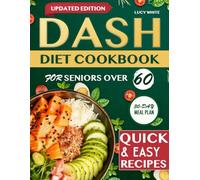 Dash Diet Cookbook for Seniors Over 60: Simple, Affordable, and Low-Sodium Recipes with Full Nutrition Facts and a 30-Day Meal Plan to Lower Blood Pressure, Lose Weight, and Stay Energized