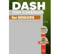 Dash Diet Cookbook for Seniors The Journey to Sustainable Vitality: Delicious Low-Sodium Recipes to Boost Energy, Support Weight Control, and Nurture Longevity - 60-Day Meal Plan | Full Color