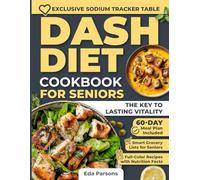 Dash Diet Cookbook for Seniors The Key to Lasting Vitality: Delicious and Low-Sodium Recipes to Improve Heart Health, Boost Energy, and Support Sustainable Weight Loss 60 Day Meal Plan Full Color