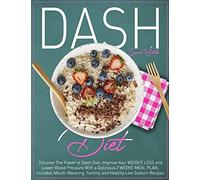 Dash Diet: Discover The Power Of Dash Diet, Improve Your Weight Loss And Lower Blood Pressure With A Delicious 2 Weeks Meal Plan, Includes Mouth-Watering, Yummy, And Healthy Low Sodium Recipes