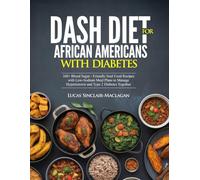 DASH DIET FOR AFRICAN AMERICANS WITH DIABETES: 160+ Blood Sugar - Friendly Soul Food Recipes with Low-Sodium Meal Plans to Manage Hypertension and Type 2 Diabetes Together