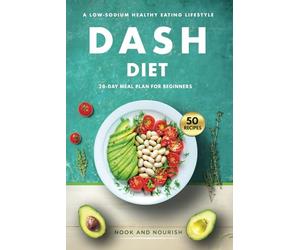 DASH Diet for Beginners: 28-Day Low-Sodium Meal Plan for a Healthy Eating Lifestyle with 50 Savory Recipes