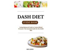 Dash Diet Guide Book: Eating Balanced Foods To Control Blood Pressure: The Essential Guide For The Dash Diet