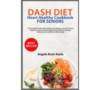 Dash Diet Heart Healthy Cookbook For Seniors: The Complete Guide With Healthy Low Sodium, Low Fat & Tasty Recipes To Improve Blood Sugar Control While Promoting Cardiovascular Health For Older People