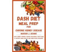 DASH DIET MEAL PREP FOR CHRONIC KIDNEY DISEASE: Easy, Kidney-Friendly Recipes and Weekly Prep Plans to Support Renal Health and Lower Blood Pressure