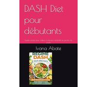 DASH Diet pour débutants: Guide simple pour réduire la tension artérielle et perdre du poids