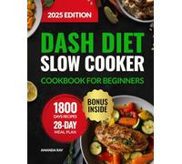 DASH Diet Slow Cooker Cookbook for Beginners: 1800 Days of Low-Sodium, Easy-to-Cook, Quick & Delicious Recipes to Support a Heart-Healthy Lifestyle. Includes a 28-Day Meal Plan to Lower Blood Pressure