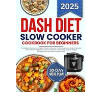DASH Diet Slow Cooker Cookbook: Heart-Smart Living with Time-Tested Low Sodium Recipes That Combat High Blood Pressure, Reduce Cholesterol, Support Weight Management and Boost Energy Levels