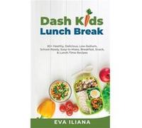 Dash Kids Lunch Break 50 Healthy Delicious LowSodium SchoolReady EasytoMake Breakfast Snack amp LunchTime Recipes - Eva Iliana - Eva Iliana - Livre en Ang Eva IlianaEva Iliana (Auteur)