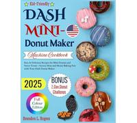 Dash Mini Donut Maker Machine Cookbook: Easy & Delicious Recipes for Mini Donuts and Sweet Treats - Savory Ideas and Home Baking Fun with Your Dash Donut Maker