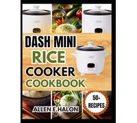 DASH MINI RICE COOKER COOKBOOK: Simple, Delicious Recipes for Fast and Easy Meals