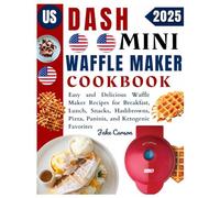 Dash Mini Waffle Maker Cookbook: Easy and Delicious Waffle Maker Recipes for Breakfast, Lunch, Snacks, Hash browns, Pizza, Paninis, and Ketogenic Favorites