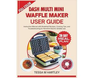 DASH MULTI MINI WAFFLE MAKER USER GUIDE: Instruction Manual with Breakfast Recipes, Cooking Tips, and Troubleshooting for Nonstick Electric Griddle Use