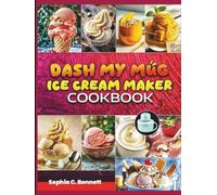 Dash My Mug Ice Cream Maker Cookbook: Fast, Fun, and Delicious Recipes for Single-Serve Frozen Desserts at Home