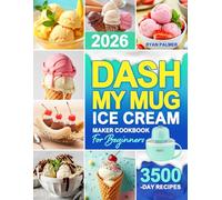 DASH My Mug Ice Cream Maker Cookbook for Beginners: Learn to Make Ice Cream, Gelato, Sorbet & More With Easy DASH My Mug Recipes|Creamy, Flavorful Desserts to Enjoy Anytime With Minimal Effort