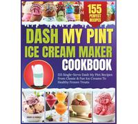 Dash My Pint Ice Cream Maker Cookbook: 155 Single-Serve Dash My Pint Recipes From Classic & Fun Ice Creams To Healthy Frozen Treats