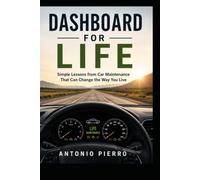 Dashboard for Life: Simple Lessons from Car Maintenance That Can Change the Way You Live, One Step at a Time
