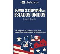 dashcards - Examen de Ciudadanía de Estados Unidos Guía de Estudio: 100 Preguntas de Educación Cívica para el Examen de Naturalización de Estados Unidos