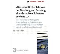 "Dass das Kirchenbild von der Berufung und Sendung aller Getauften Substanz gewinnt ...": Eine pastoralpsychologische Untersuchung zu Eigeninitiative ... an kirchlichen Orten der Gegenwart