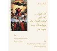 ... Daß Ich Glaube Der Erzbischof Von Bamberg Zu Seyn" - Von Moses Mendelssohns Seelen-Erweis Bis Felix Mendelssohn Bartholdys Tizian-Erleuchtung