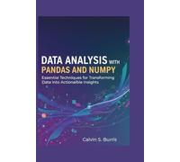 DATA ANALYSIS WITH PANDAS AND NUMPY: Essential Techniques for Transforming Data into Actionable Insights