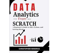Data Analytics from Scratch: A Beginner's Guide to SQL, Python, and Getting Hired