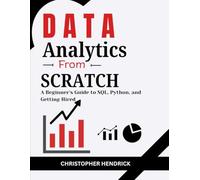Data Analytics from Scratch: A Beginner's Guide to SQL, Python, and Getting Hired
